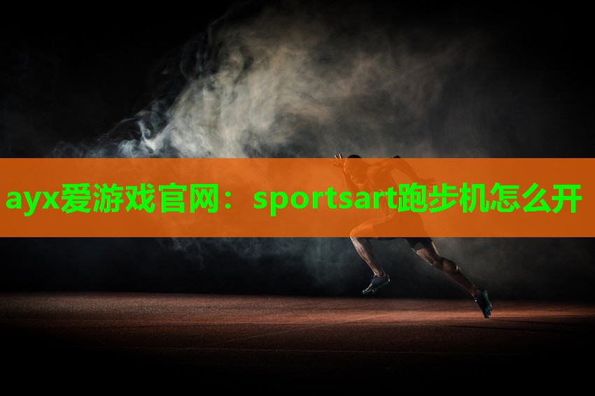 ayx爱游戏官网：sportsart跑步机怎么开