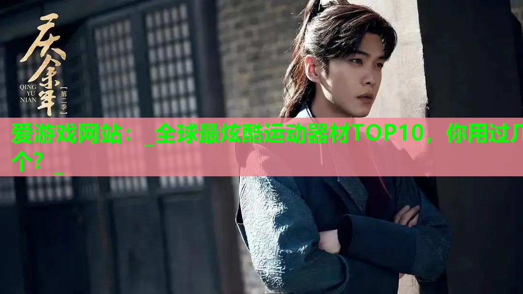爱游戏网站：_全球最炫酷运动器材TOP10，你用过几个？_